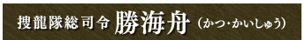 捜龍隊総司令 勝海舟（かつ・かいしゅう）