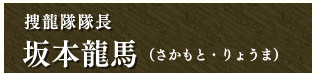 捜龍隊隊長 坂本龍馬（さかもと・りょうま）