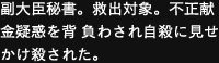 副大臣秘書。救出対象。不正献金疑惑を背 負わされ自殺に見せかけ殺された。