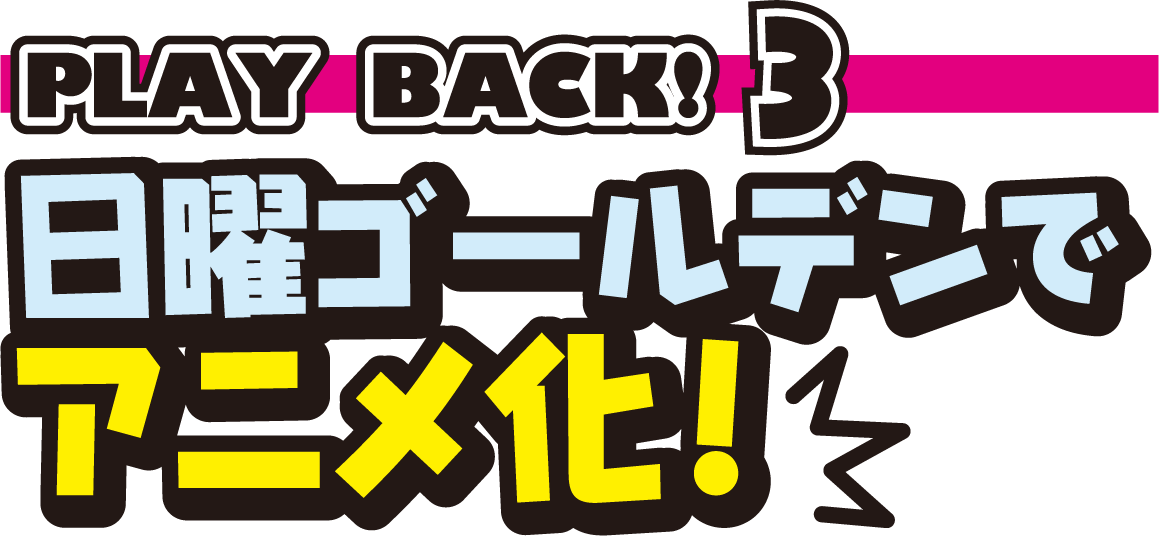 日曜ゴールデンでアニメ化！